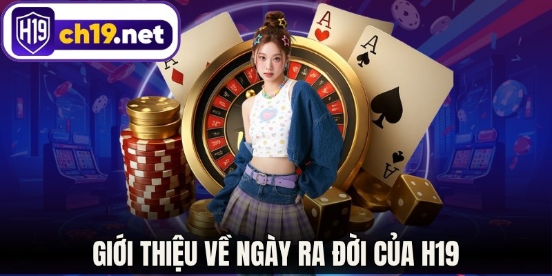 Giới thiệu về ngày ra đời của H19