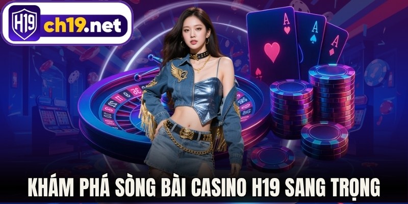 Khám phá sòng bài casino H19 sang trọng